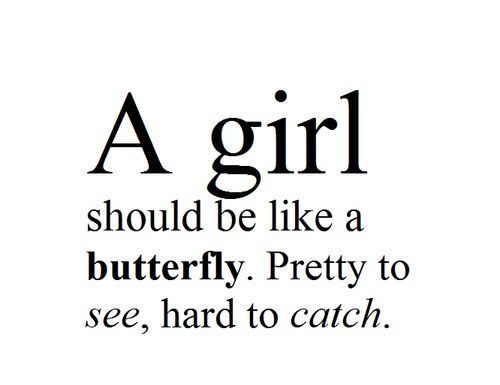 Fashion Quotes : A girl should be like a butterfly. Pretty to see, hard to catch….