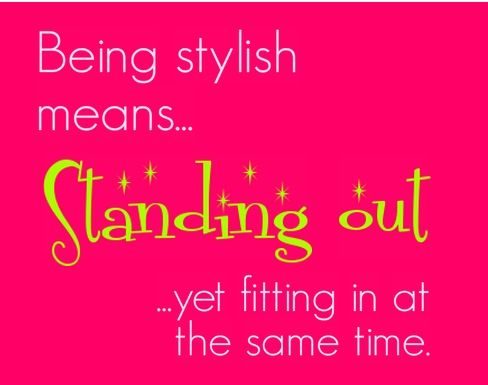 Fashion Quotes : "Being stylish means standing out yet fitting it at the sametime." – B…