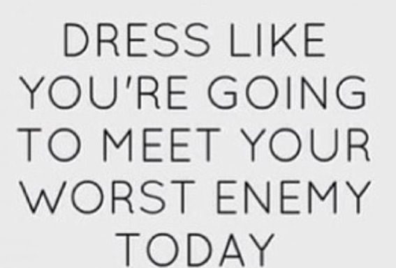 Fashion Quotes : Dress like you're going to meet your worst enemy today….