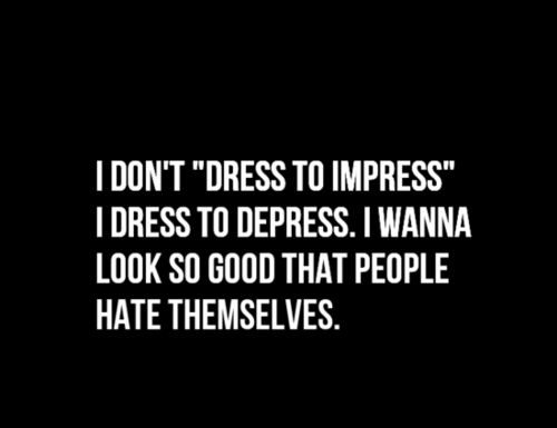 Fashion Quotes : fashion | I don't dress to impress, I dress to depress | I wanna look so goo…