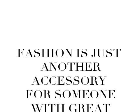 Fashion Quotes : Fashion is just another accessory for someone with great style. (via | eternally…
