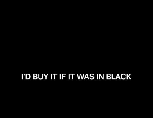 Fashion Quotes : I'd buy it if it was in black…