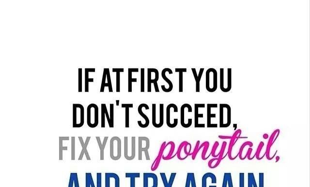 Fashion Quotes : If At First You Don’t Succeed Fix Your Ponytail And Try Again