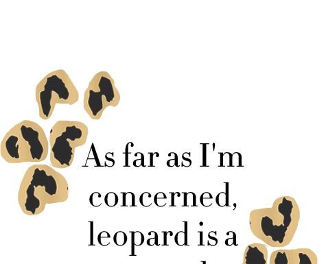 Fashion Quotes : Leopard Is a Neutral – College Prep