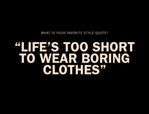 Fashion Quotes : Life is too short to wear boring clothes. words to live (and die) by….