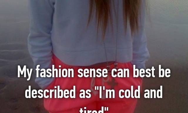 Fashion Quotes : My fashion sense can best be described as "I'm cold and tired"…