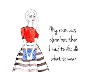 Fashion Quotes : "My room was clean but then I had to decide what to wear."…
