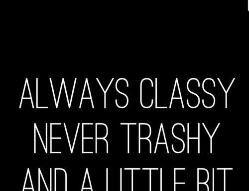 Fashion Quotes : Never trashy-not even when cornered in a bathroom, though I will need an escort …