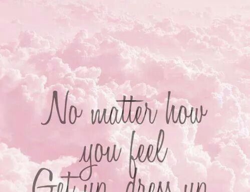 Fashion Quotes : No matter how you feel. Get up, dress up, show…