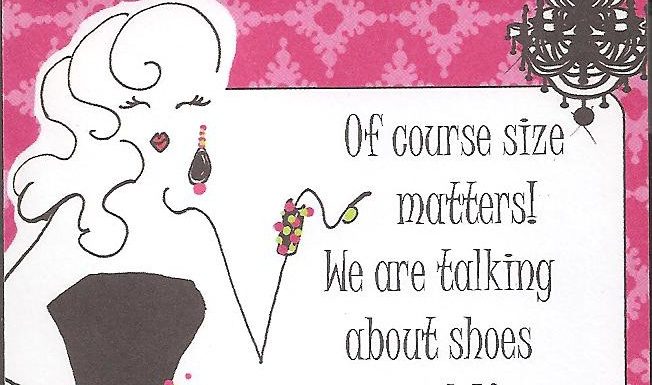 Fashion Quotes : Of course size matters! We are talking about shoes right?…