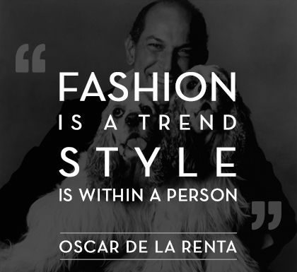 Fashion Quotes : Oscar de la Renta said it best….