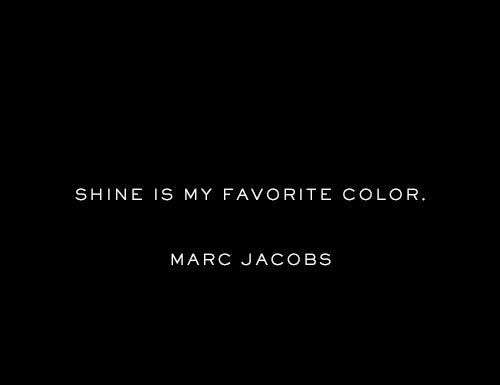 Fashion Quotes : "Shine is my favorite color." – Marc Jacobs…