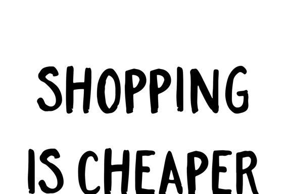 Fashion Quotes : Shopping quotes, Shopping is cheaper than therapy, prints about shopping, cute quotes, stylish print, bedroom wall art, walk in closet