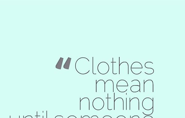 Fashion Quotes : ♥ this quote! "Clothes mean nothing until someone lives in them."…