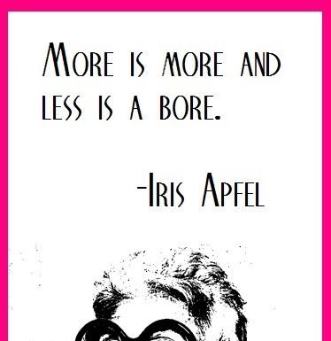 Fashion Quotes : And an opposing point of view from Iris Apfel… more or less……