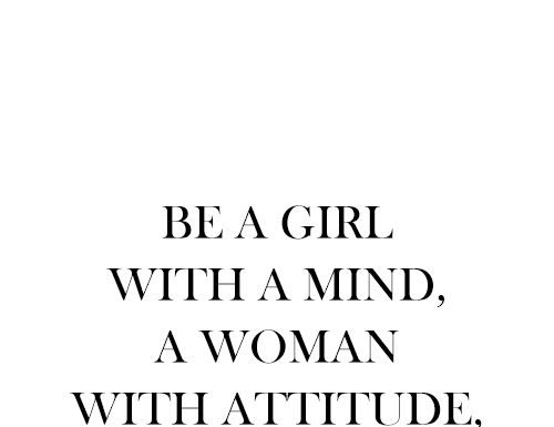 Fashion Quotes : be a girl with a mind, a woman with attitude, and a lady with class….