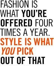 Fashion Quotes : FASHION is what YOU ARE OFFERED four times a year. STYLE is WHAT YOU PICK out of…