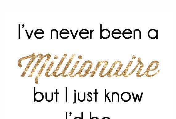 Fashion Quotes : I've never been a millionaire but I just know I'd be darling at it. Qu…