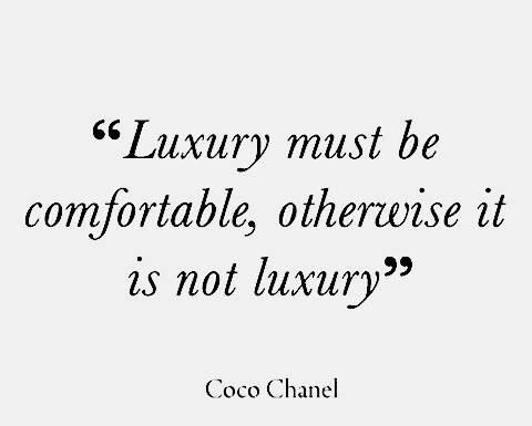 Fashion Quotes : “Luxury must be comfortable, otherwise it is not luxury” – Coco Chanel — true….