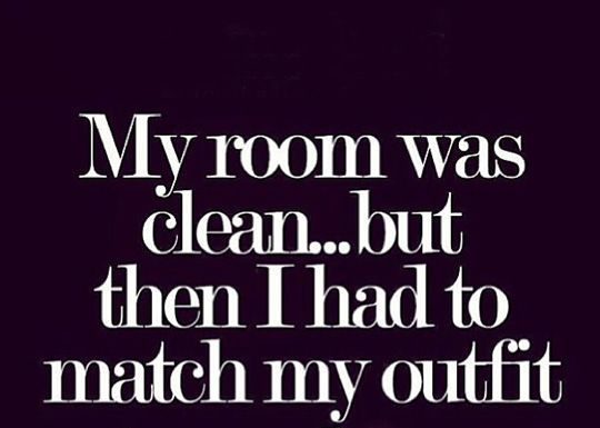 Fashion Quotes : My room was clean…but then I had to match my shoes with my outfit funny fashio…
