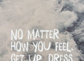 Fashion Quotes : no matter how you feel, get up, dress up, show up and never give up….