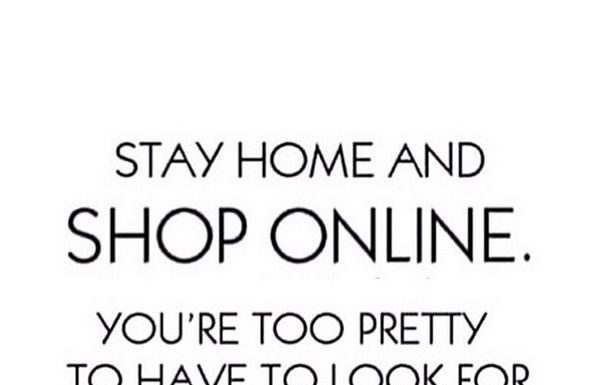 Fashion Quotes : Stay home and shop online. You’re too pretty to have to look for a parking spot …