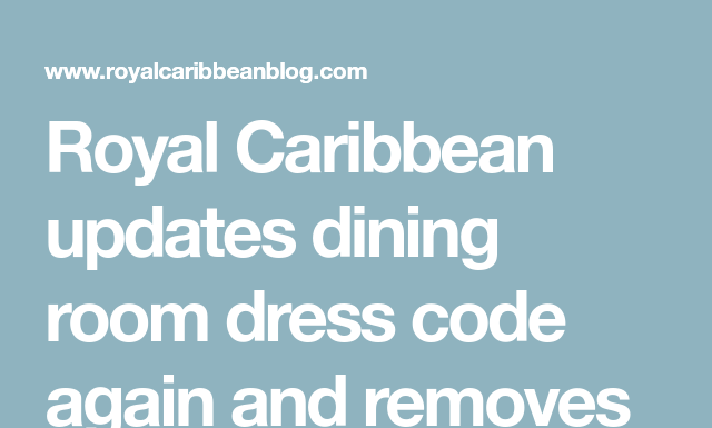 royal caribbean dress code : Royal Caribbean updates dining room dress code again and removes shorts